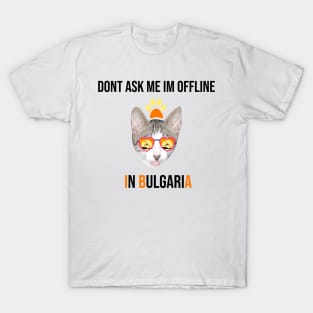 don't ask me im offline in bulgaria T-Shirt